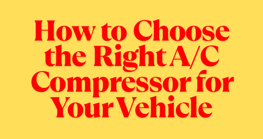 How to Choose the Right A/C Compressor for Your Vehicle